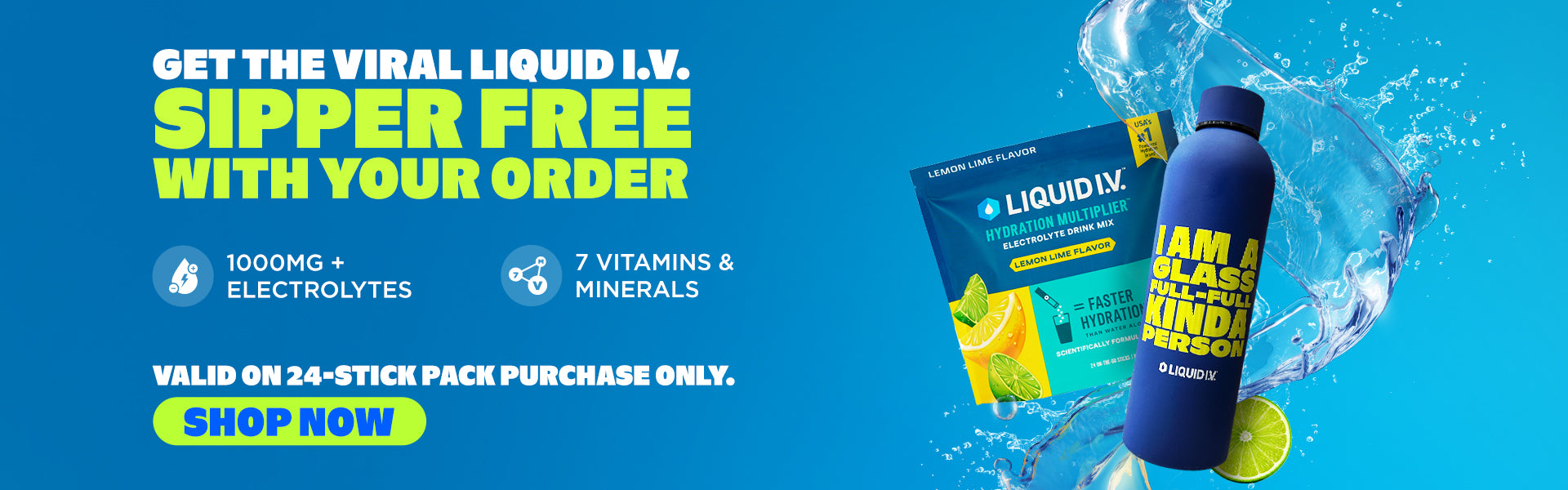 GET THE VIRAL LIQUID I.V. SIPPER FREE WITH YOUR ORDER GET THE VIRAL LIQUID I.V. SIPPER FREE WITH YOUR ORDER